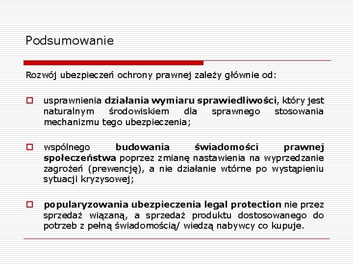 Podsumowanie Rozwój ubezpieczeń ochrony prawnej zależy głównie od: o usprawnienia działania wymiaru sprawiedliwości, który