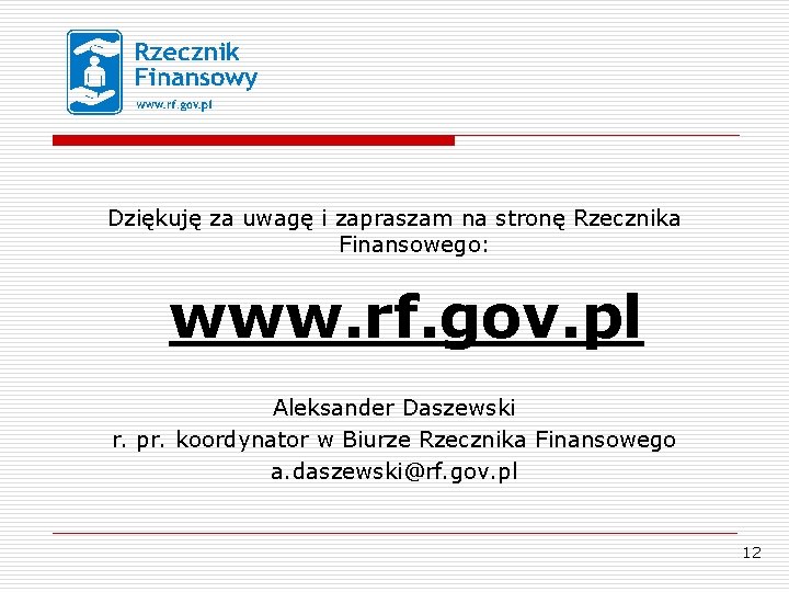 Dziękuję za uwagę i zapraszam na stronę Rzecznika Finansowego: www. rf. gov. pl Aleksander