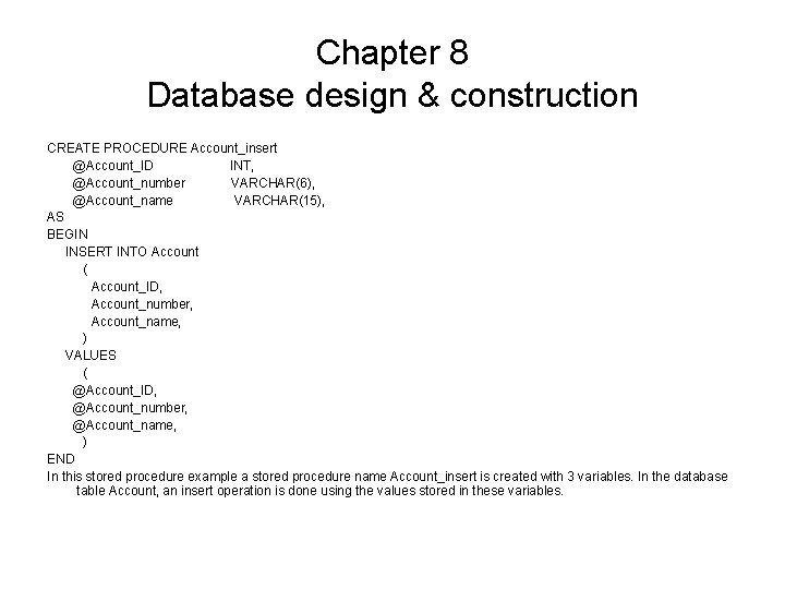 Chapter 8 Database design & construction CREATE PROCEDURE Account_insert @Account_ID INT, @Account_number VARCHAR(6), @Account_name