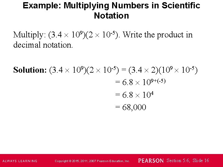 Example: Multiplying Numbers in Scientific Notation Multiply: (3. 4 109)(2 10 -5). Write the