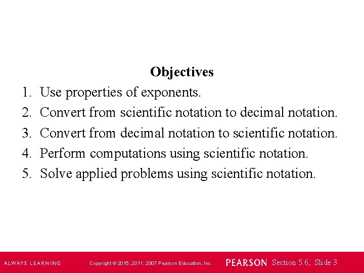 1. 2. 3. 4. 5. Objectives Use properties of exponents. Convert from scientific notation