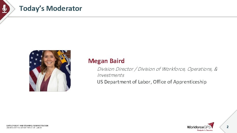 Today’s Moderator Megan Baird Division Director / Division of Workforce, Operations, & Investments US