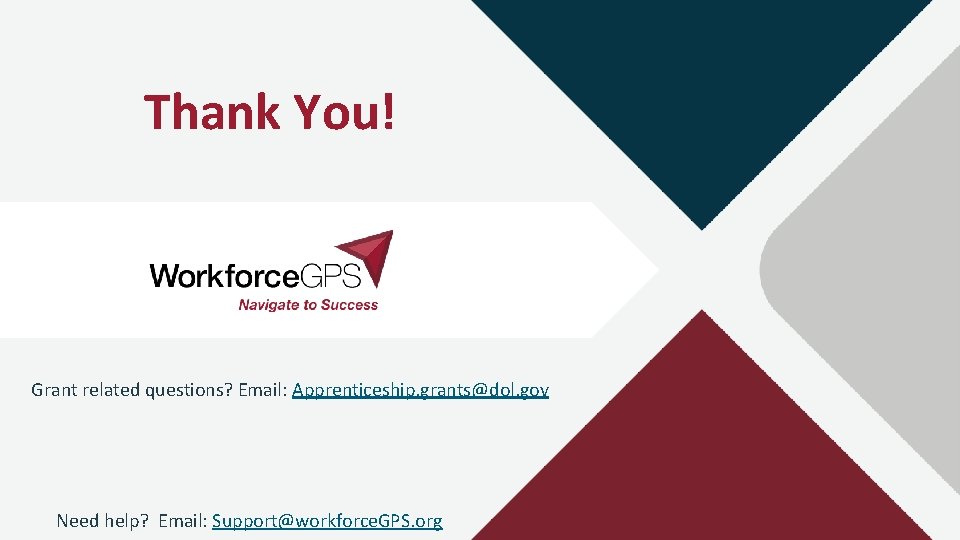 Thank You! Grant related questions? Email: Apprenticeship. grants@dol. gov Need help? Email: Support@workforce. GPS.