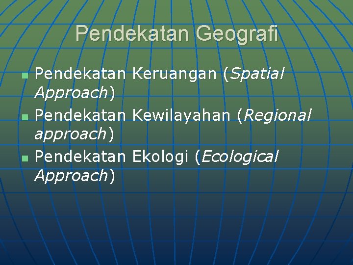 Pendekatan Geografi n n n Pendekatan Keruangan (Spatial Approach) Pendekatan Kewilayahan (Regional approach) Pendekatan Pendekatan Geografi n n n Pendekatan Keruangan (Spatial Approach) Pendekatan Kewilayahan (Regional approach) Pendekatan