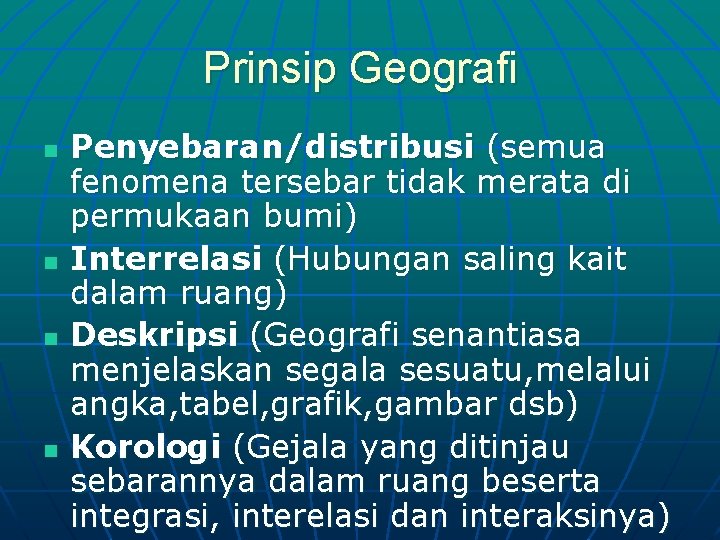 Prinsip Geografi n n Penyebaran/distribusi (semua fenomena tersebar tidak merata di permukaan bumi) Interrelasi
