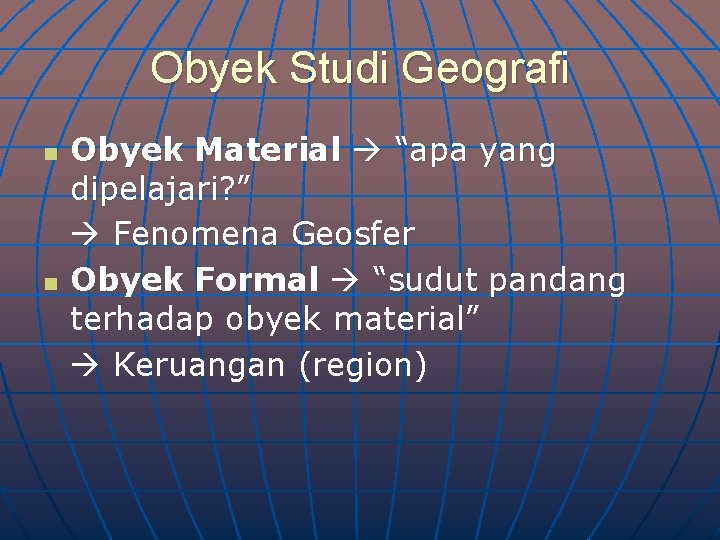 Obyek Studi Geografi n n Obyek Material “apa yang dipelajari? ” Fenomena Geosfer Obyek Obyek Studi Geografi n n Obyek Material “apa yang dipelajari? ” Fenomena Geosfer Obyek