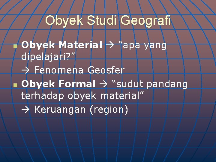 Obyek Studi Geografi n n Obyek Material “apa yang dipelajari? ” Fenomena Geosfer Obyek