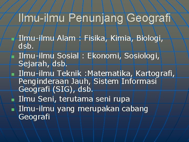 Ilmu-ilmu Penunjang Geografi n n n Ilmu-ilmu Alam : Fisika, Kimia, Biologi, dsb. Ilmu-ilmu Ilmu-ilmu Penunjang Geografi n n n Ilmu-ilmu Alam : Fisika, Kimia, Biologi, dsb. Ilmu-ilmu