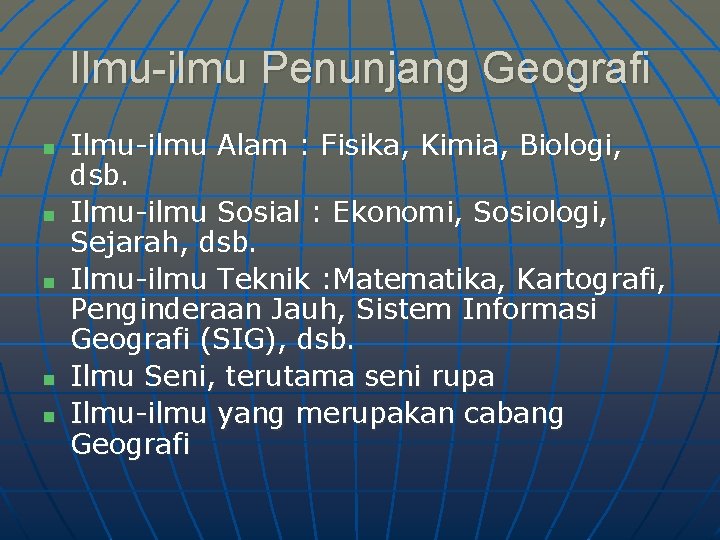 Ilmu-ilmu Penunjang Geografi n n n Ilmu-ilmu Alam : Fisika, Kimia, Biologi, dsb. Ilmu-ilmu