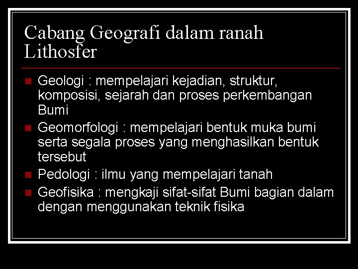Cabang Geografi dalam ranah Lithosfer n n Geologi : mempelajari kejadian, struktur, komposisi, sejarah Cabang Geografi dalam ranah Lithosfer n n Geologi : mempelajari kejadian, struktur, komposisi, sejarah