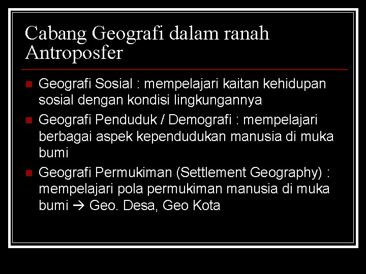 Cabang Geografi dalam ranah Antroposfer n n n Geografi Sosial : mempelajari kaitan kehidupan Cabang Geografi dalam ranah Antroposfer n n n Geografi Sosial : mempelajari kaitan kehidupan
