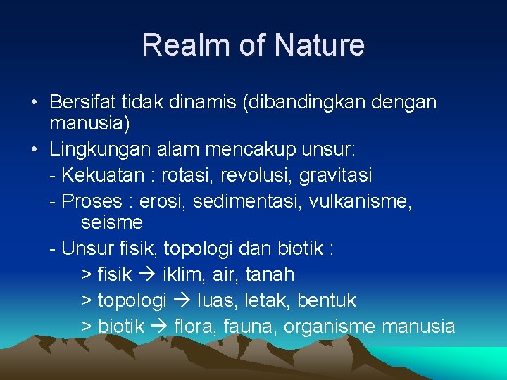 Realm of Nature • Bersifat tidak dinamis (dibandingkan dengan manusia) • Lingkungan alam mencakup Realm of Nature • Bersifat tidak dinamis (dibandingkan dengan manusia) • Lingkungan alam mencakup