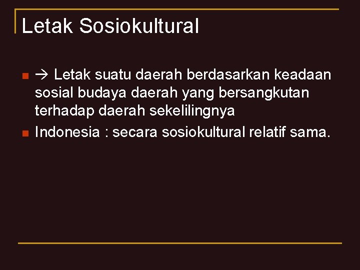 Letak Sosiokultural n n Letak suatu daerah berdasarkan keadaan sosial budaya daerah yang bersangkutan Letak Sosiokultural n n Letak suatu daerah berdasarkan keadaan sosial budaya daerah yang bersangkutan