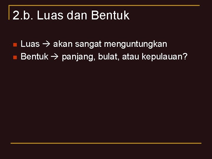 2. b. Luas dan Bentuk n n Luas akan sangat menguntungkan Bentuk panjang, bulat,