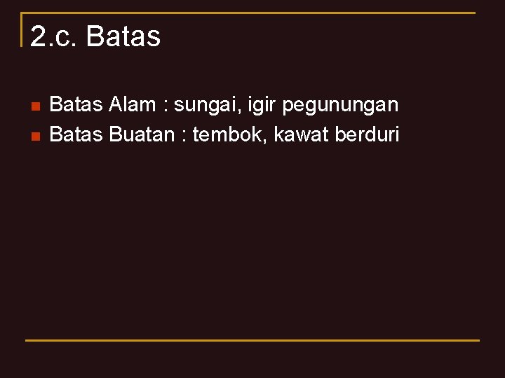 2. c. Batas n n Batas Alam : sungai, igir pegunungan Batas Buatan :