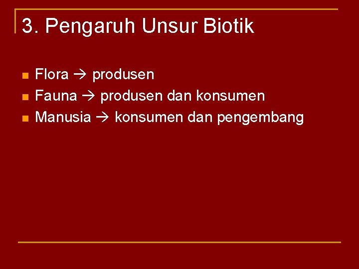 3. Pengaruh Unsur Biotik n n n Flora produsen Fauna produsen dan konsumen Manusia