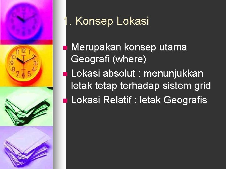 1. Konsep Lokasi Merupakan konsep utama Geografi (where) n Lokasi absolut : menunjukkan letak