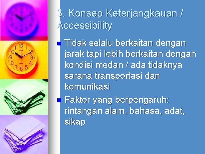 3. Konsep Keterjangkauan / Accessibility Tidak selalu berkaitan dengan jarak tapi lebih berkaitan dengan