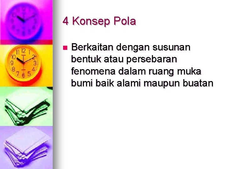 4 Konsep Pola n Berkaitan dengan susunan bentuk atau persebaran fenomena dalam ruang muka