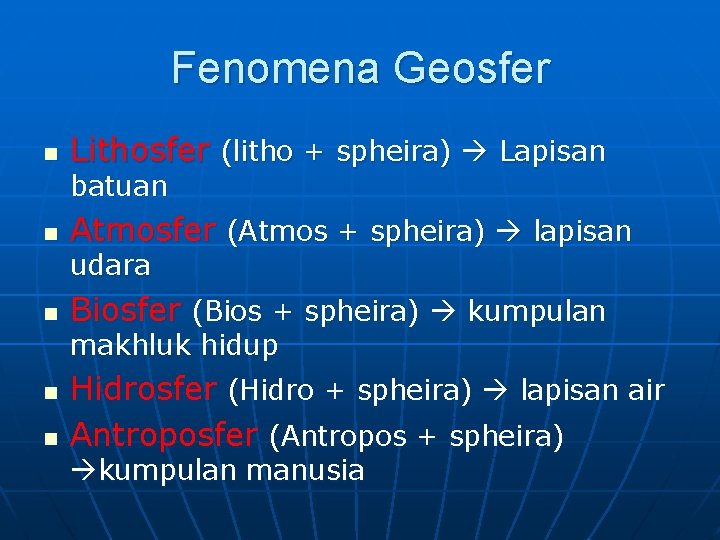 Fenomena Geosfer n Lithosfer (litho + spheira) Lapisan batuan n Atmosfer (Atmos + spheira) Fenomena Geosfer n Lithosfer (litho + spheira) Lapisan batuan n Atmosfer (Atmos + spheira)