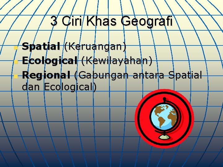 3 Ciri Khas Geografi n n n Spatial (Keruangan) Ecological (Kewilayahan) Regional (Gabungan antara