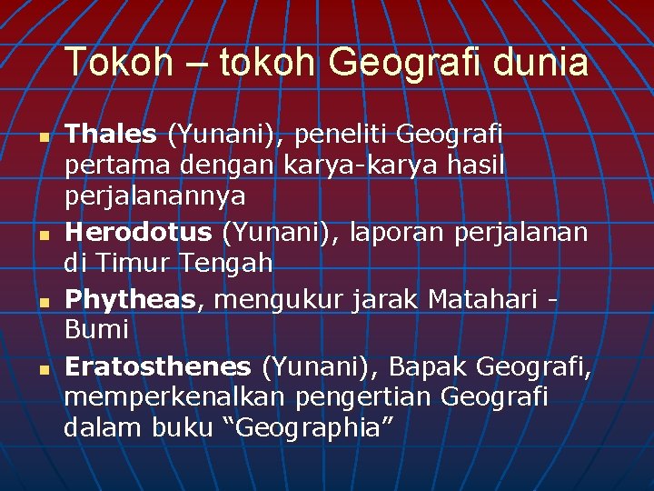 Tokoh – tokoh Geografi dunia n n Thales (Yunani), peneliti Geografi pertama dengan karya-karya