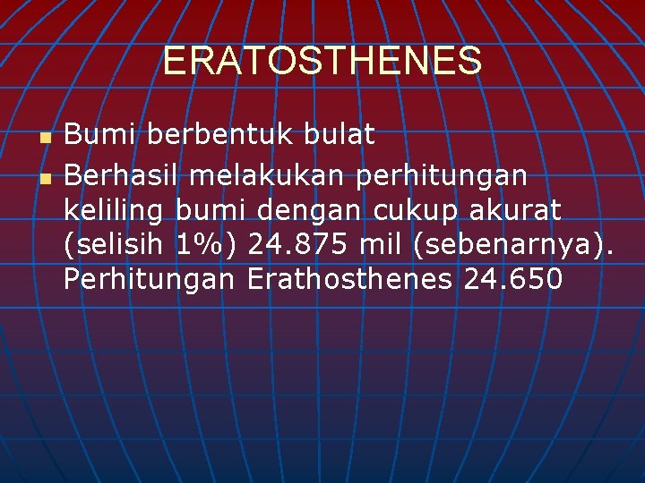 ERATOSTHENES n n Bumi berbentuk bulat Berhasil melakukan perhitungan keliling bumi dengan cukup akurat
