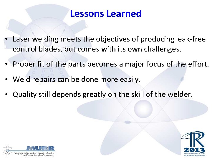Lessons Learned • Laser welding meets the objectives of producing leak-free control blades, but