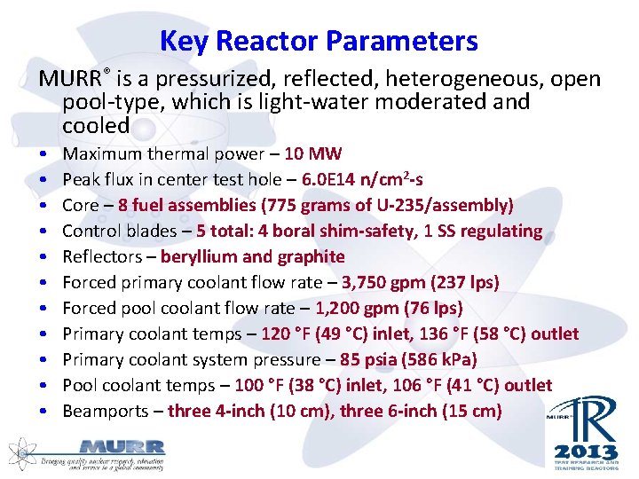 Key Reactor Parameters MURR® is a pressurized, reflected, heterogeneous, open pool-type, which is light-water