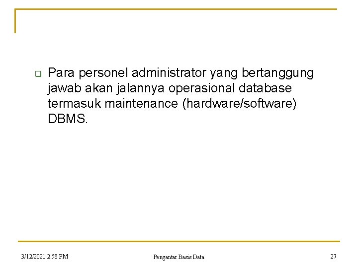 q Para personel administrator yang bertanggung jawab akan jalannya operasional database termasuk maintenance (hardware/software) q Para personel administrator yang bertanggung jawab akan jalannya operasional database termasuk maintenance (hardware/software)