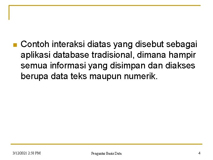 n Contoh interaksi diatas yang disebut sebagai aplikasi database tradisional, dimana hampir semua informasi n Contoh interaksi diatas yang disebut sebagai aplikasi database tradisional, dimana hampir semua informasi