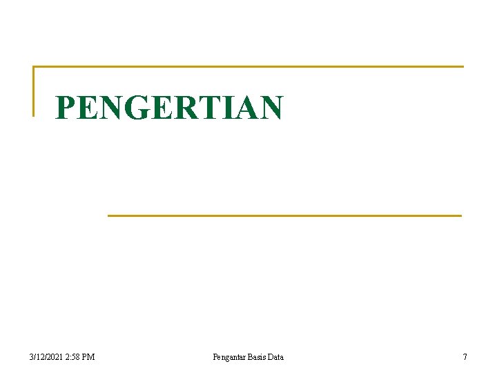 PENGERTIAN 3/12/2021 2: 58 PM Pengantar Basis Data 7 PENGERTIAN 3/12/2021 2: 58 PM Pengantar Basis Data 7