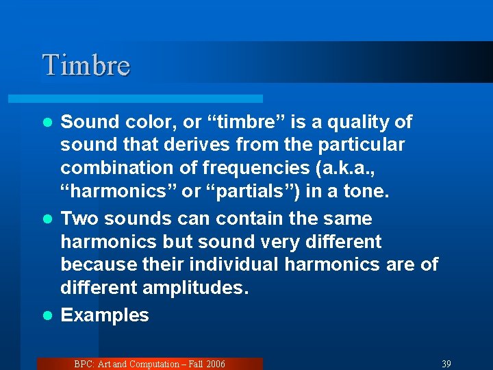 Timbre Sound color, or “timbre” is a quality of sound that derives from the