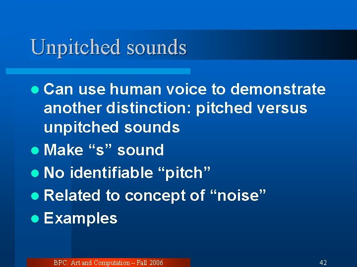 Unpitched sounds l Can use human voice to demonstrate another distinction: pitched versus unpitched