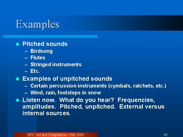 Examples l Pitched sounds – – l Birdsong Flutes Stringed instruments Etc. Examples of