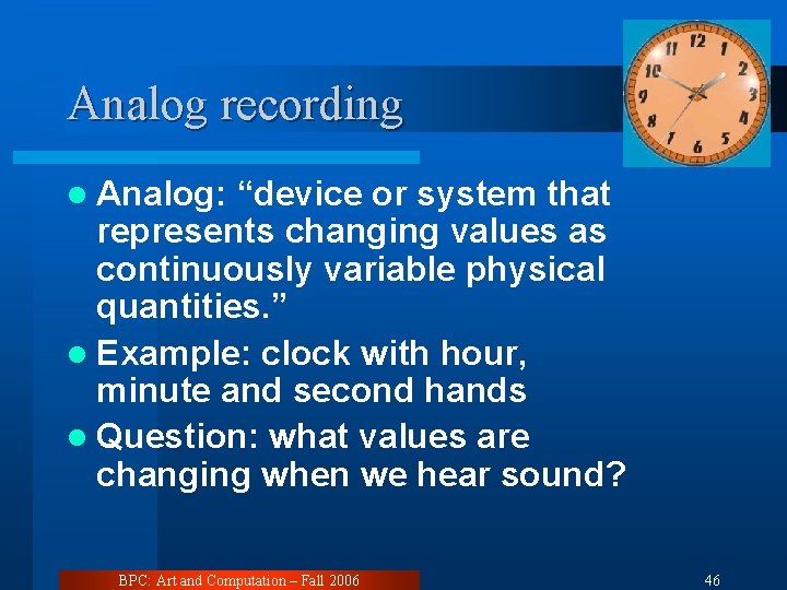 Analog recording l Analog: “device or system that represents changing values as continuously variable