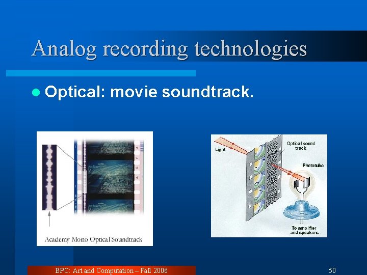 Analog recording technologies l Optical: movie soundtrack. BPC: Art and Computation – Fall 2006