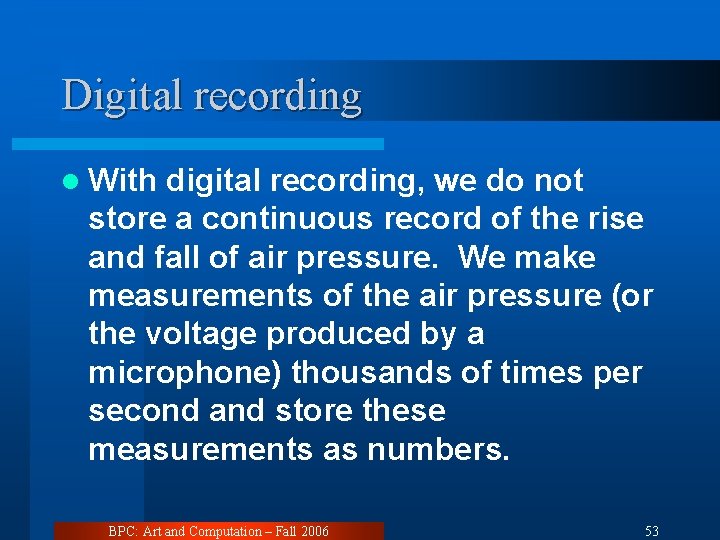 Digital recording l With digital recording, we do not store a continuous record of