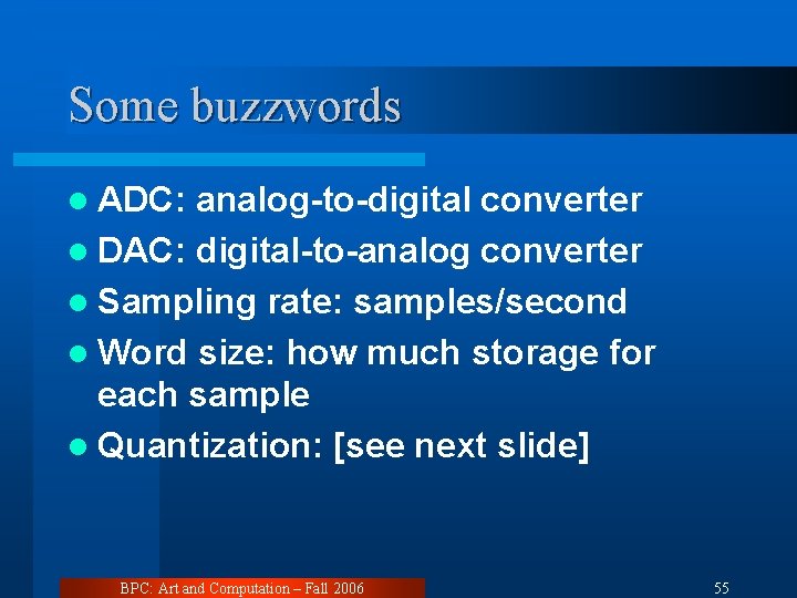 Some buzzwords l ADC: analog-to-digital converter l DAC: digital-to-analog converter l Sampling rate: samples/second