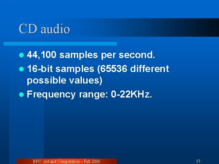 CD audio l 44, 100 samples per second. l 16 -bit samples (65536 different