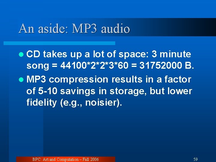 An aside: MP 3 audio l CD takes up a lot of space: 3