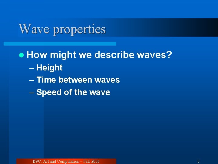 Wave properties l How might we describe waves? – Height – Time between waves