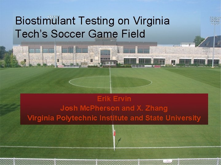 Biostimulant Testing on Virginia Tech’s Soccer Game Field Erik Ervin Josh Mc. Pherson and