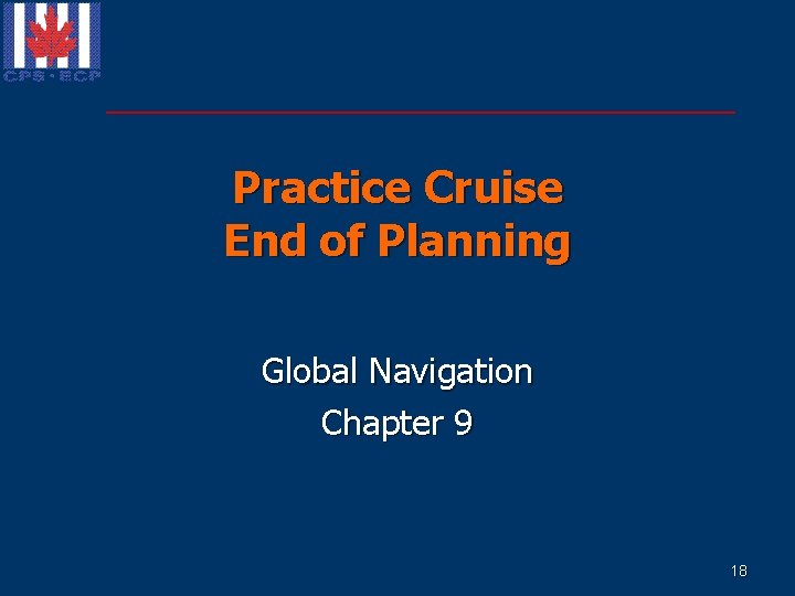 Practice Cruise End of Planning Global Navigation Chapter 9 18 Practice Cruise End of Planning Global Navigation Chapter 9 18