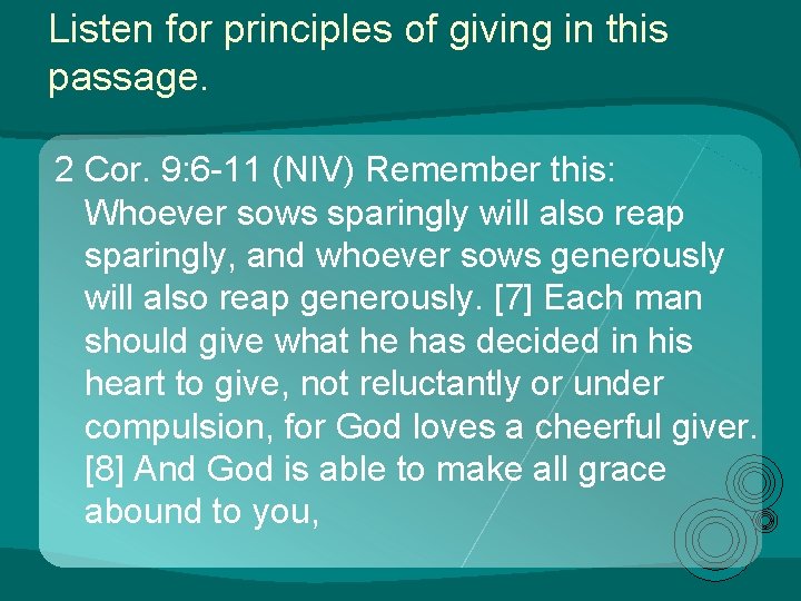 Listen for principles of giving in this passage. 2 Cor. 9: 6 -11 (NIV) Listen for principles of giving in this passage. 2 Cor. 9: 6 -11 (NIV)