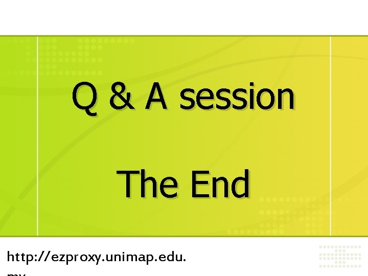 Q & A session The End http: //ezproxy. unimap. edu. Q & A session The End http: //ezproxy. unimap. edu.