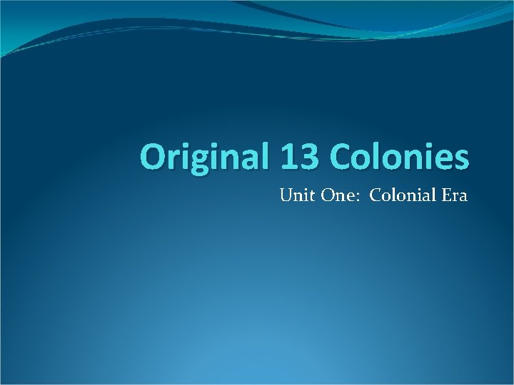 Original 13 Colonies Unit One: Colonial Era 