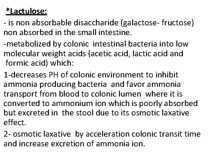 *Lactulose: - is non absorbable disaccharide (galactose- fructose) non absorbed in the small intestine.