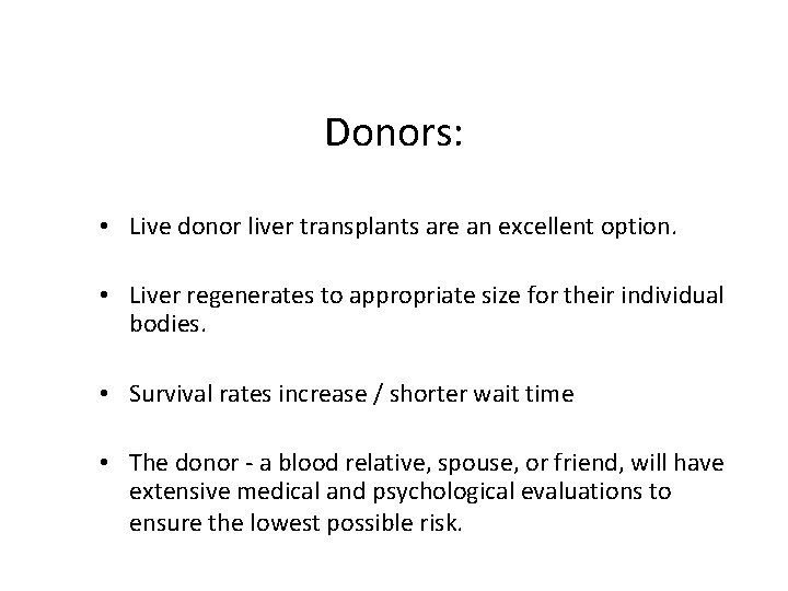 Donors: • Live donor liver transplants are an excellent option. • Liver regenerates to
