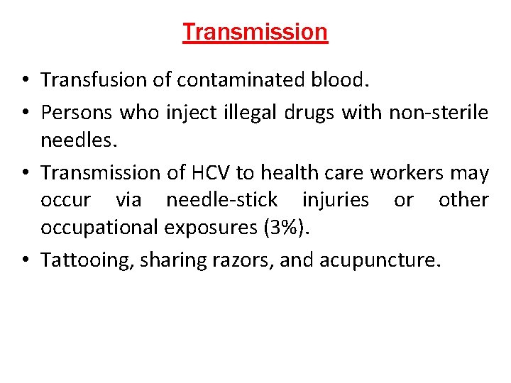 Transmission • Transfusion of contaminated blood. • Persons who inject illegal drugs with non-sterile